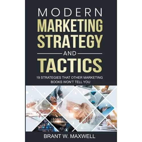Modern Marketing Strategy and Tactics: 19 strategies that other marketing books won't tell you