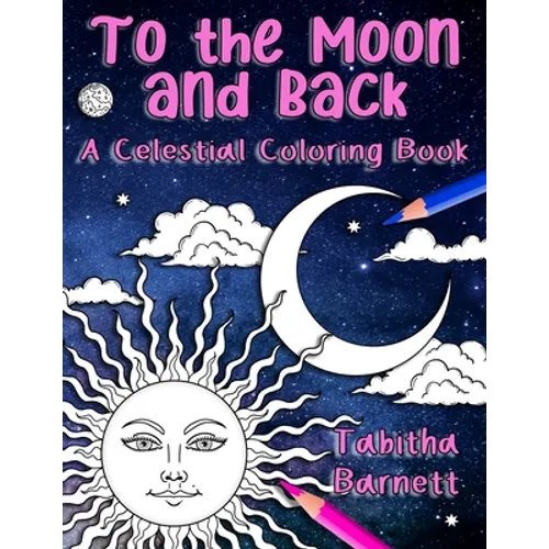 To the Moon and Back: A Celestial Coloring Book for Adults