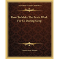 How To Make The Brain Work For Us During Sleep
