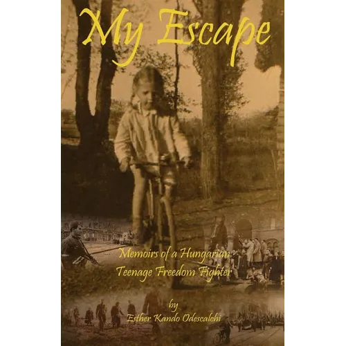 My Escape: Memoirs of a Hungarian Teenage Freedom Fighter