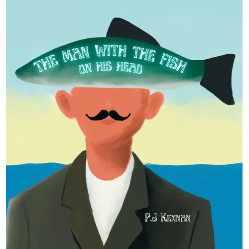 The Man With The Fish On His Head: An introduction to surrealism, art and concepts for kids