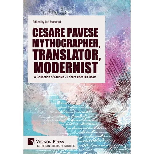 Cesare Pavese Mythographer, Translator, Modernist: A Collection of Studies 70 Years after His Death
