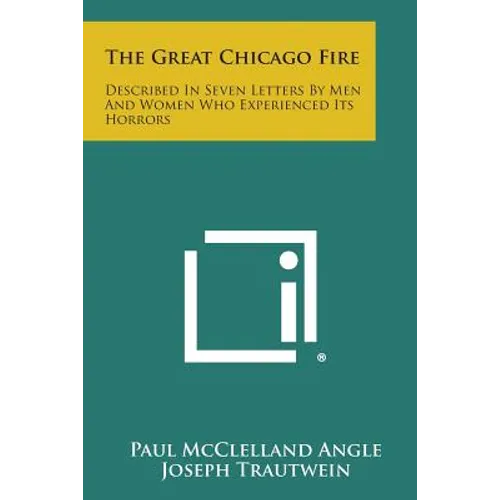 The Great Chicago Fire: Described in Seven Letters by Men and Women Who Experienced Its Horrors