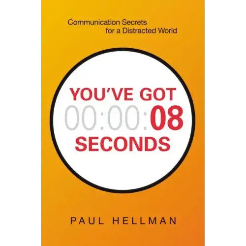 You've Got 8 Seconds: Communication Secrets for a Distracted World