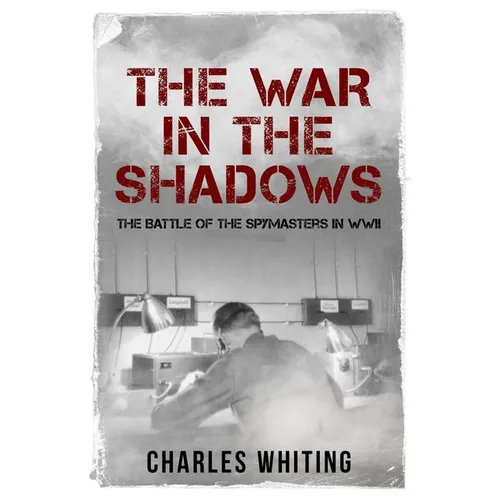 The War in the Shadows: The Battle of the Spymasters in WWII