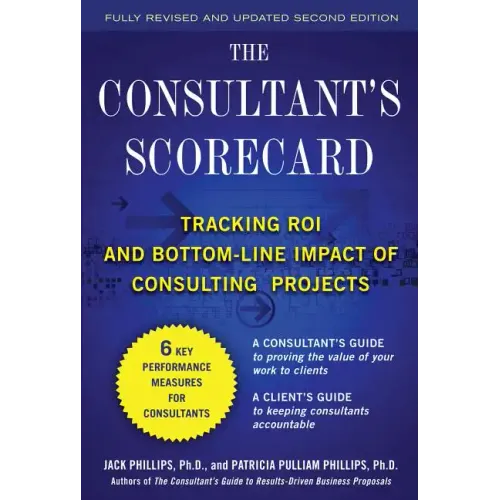 The Consultant's Scorecard, Second Edition: Tracking Roi and Bottom-Line Impact of Consulting Projects