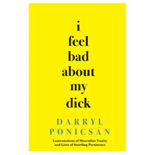 I Feel Bad About My Dick: Lamentations of Masculine Vanity and Lists of Startling Pertinence