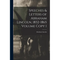 Speeches & Letters of Abraham Lincoln, 1832-1865 Volume Copy 1