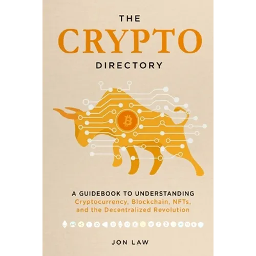 The Crypto Directory: A Guidebook to Understanding Cryptocurrency, Blockchain, NFTs, and the Decentralized Revolution
