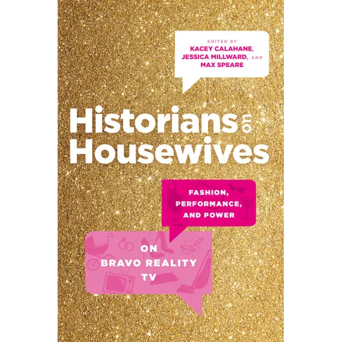 Historians on Housewives: Fashion, Performance, and Power on Bravo Reality TV