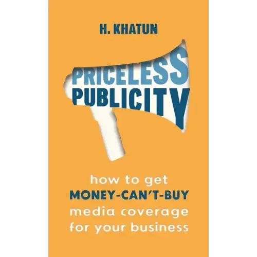 Priceless Publicity: How to get money-can't-buy media coverage for your business