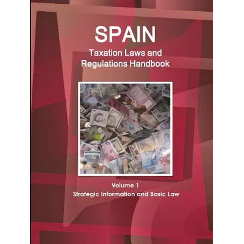 Spain Taxation Laws and Regulations Handbook Volume 1 Strategic Information and Basic Law