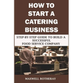 How to Start a Catering Business: Step-By-Step Guide to Build a Successful Food Service Company