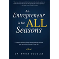 An Entrepreneur Is for All Seasons: A Complete Guide for Using Entrepreneurship to Grow and Succeed in All Areas of Your Life.