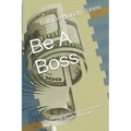 Be A Boss: 195 Legitimate Ways to Generate Multiple Streams Of Income