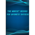 The Mindset Needed for Business Success: Discover the Minds of Successful Internet Entrepreneurs From Around the World/ The E-Entrepreneur Success Min