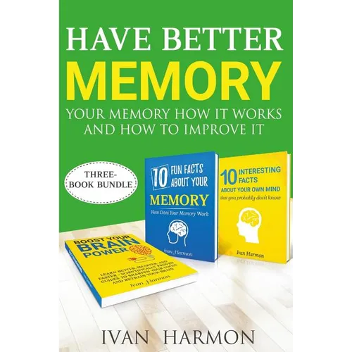 Have Better Memory: Your Memory How It Works and How to Improve It