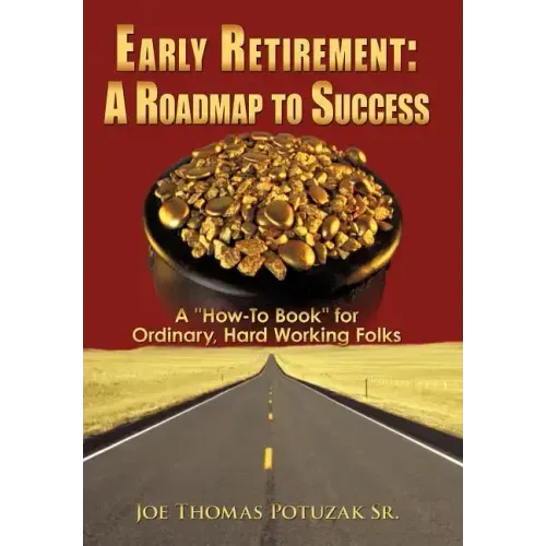 Early Retirement: A Roadmap to Success: A "How-To Book" for Ordinary, Hard Working Folks