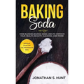 Baking Soda: Mind Blowing Baking Soda Uses to Improve Your Health, Beauty, Cleaning, and More!
