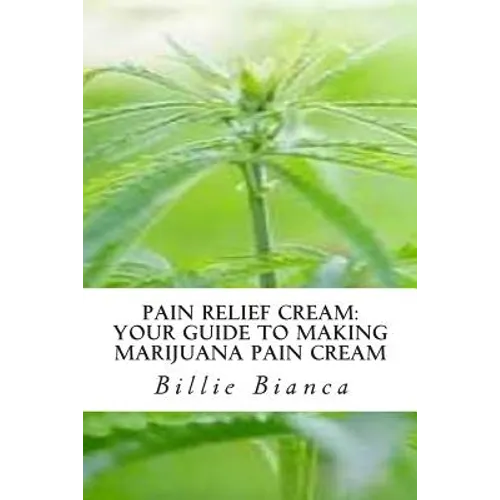 Pain Relief Cream: Your Guide to Making Marijuana Pain Cream: Your Guide to Making Marijuana Pain Cream