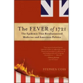 The Fever of 1721: The Epidemic That Revolutionized Medicine and American Politics