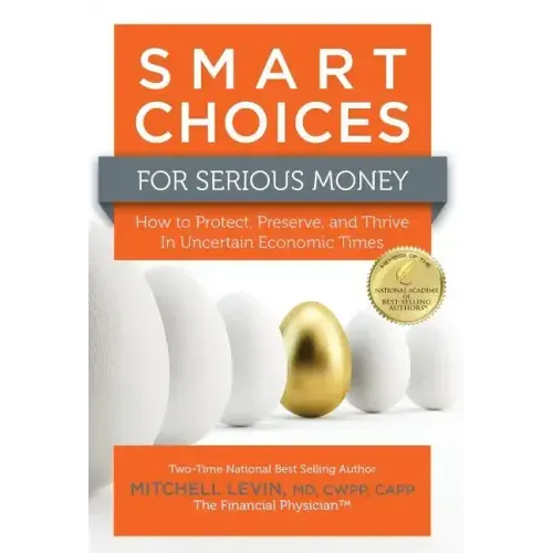 Smart Choices for Serious Money: How to Protect, Preserve, and Thrive in Uncertain Economic Times