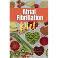 Atrial Fibrillation Diet: A Beginner's 2-Week Guide on Managing AFib, With Curated Recipes and a Sample Meal Plan