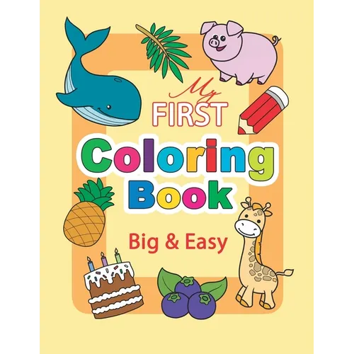 My First Coloring Book. Big & Easy: 60 Cute Pages for Toddlers and Kids Ages 1-3