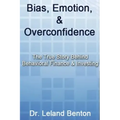 Bias, Emotion, & Overconfidence: The True Story Behind Behavioral Finance & Investing