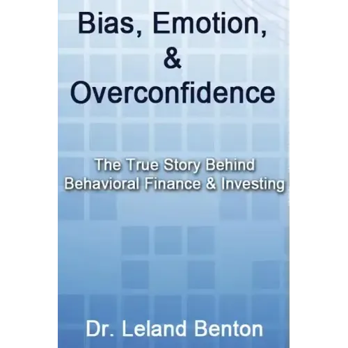Bias, Emotion, & Overconfidence: The True Story Behind Behavioral Finance & Investing