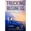 Trucking Business: 3 Manuscripts in 1 Book: How to Start a Freight Brokerage Company, How to Start a Trucking Business, Hotshot Trucking
