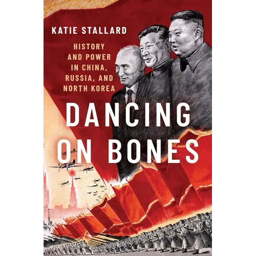 Dancing on Bones: History and Power in China, Russia and North Korea