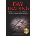 Day Trading: The #1 Advanced Guide that Will Make You the EXPERT of Day Trading