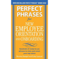 Perfect Phrases for New Employee Orientation and Onboarding: Hundreds of Ready-To-Use Phrases to Train and Retain Your Top Talent