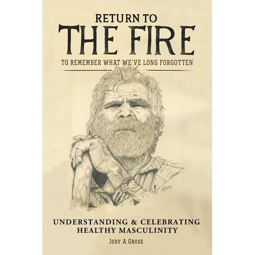 Return to the Fire: To Remember What We've Long Forgotten