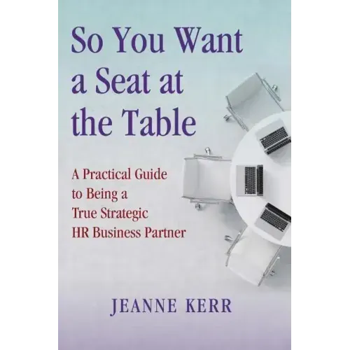 So You Want a Seat at the Table: A Practical Guide to Being a True HR Business Partner