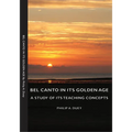 Bel Canto in Its Golden Age - A Study of Its Teaching Concepts
