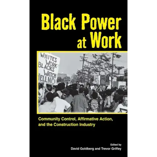 Black Power at Work: Community Control, Affirmative Action, and the Construction Industry