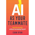 AI as Your Teammate: Electrify Growth without Increasing Payroll