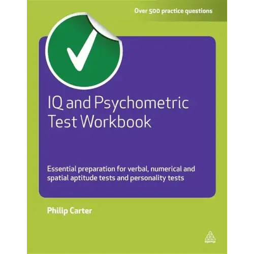 IQ and Psychometric Test Workbook: Essential Preparation for Verbal Numerical and Spatial Aptitude Tests and Personality Tests