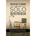 Emergency Planning for the Solo Entrepreneur: Back Up Your Business--Before Disaster Strikes