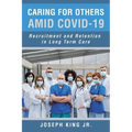 Caring for Others Amid Covid-19: Recruitment and Retention in Long Term Care
