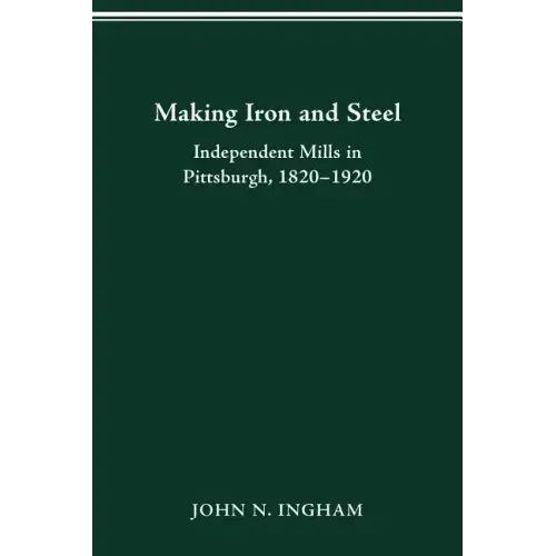 Making Iron Steel: Independent Mills in Pittsburgh, 1820-19