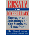 Ersatz in the Confederacy: Shortages and Substitutes on the Southern Homefront