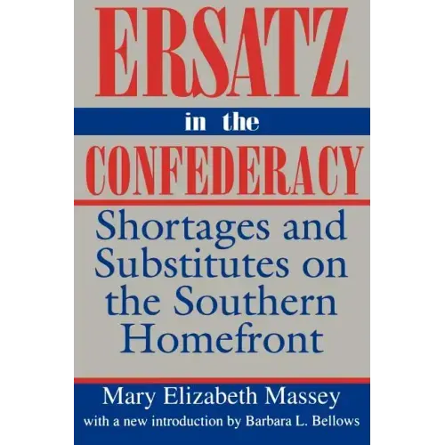 Ersatz in the Confederacy: Shortages and Substitutes on the Southern Homefront