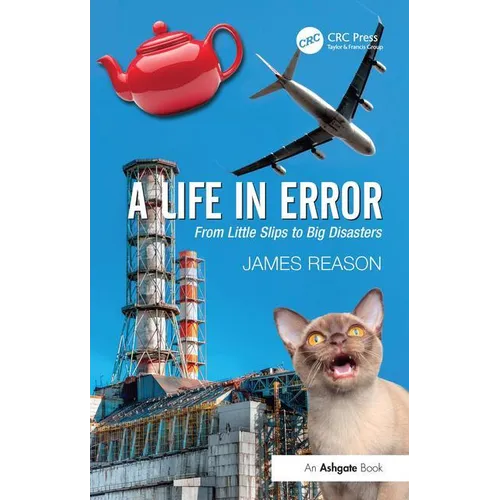A Life in Error: From Little Slips to Big Disasters. by James Reason