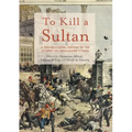 To Kill a Sultan: A Transnational History of the Attempt on Abdülhamid II (1905)