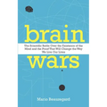 Brain Wars: The Scientific Battle Over the Existence of the Mind and the Proof That Will Change the Way We Live Our Lives