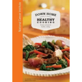 Down Home Healthy Cooking: Recipes and Tips for Healthy Cooking