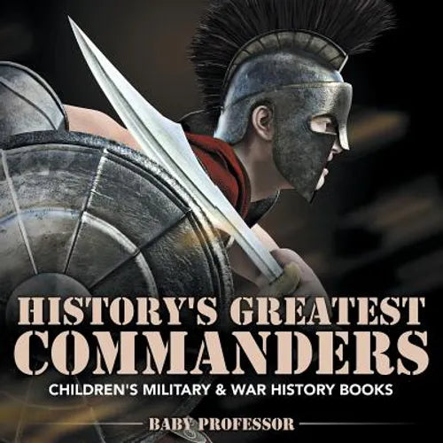 History's Greatest Commanders Children's Military & War History Books